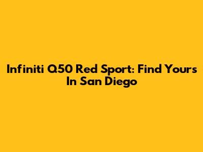 Infiniti Q50 Red Sport: Find Yours In San Diego