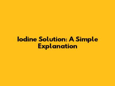 Iodine Solution: A Simple Explanation