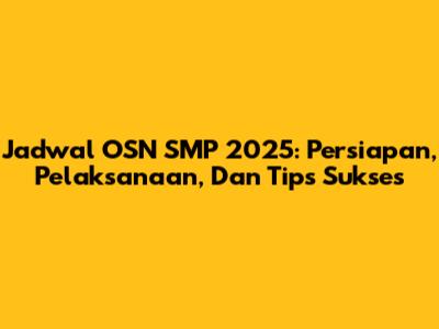 Jadwal OSN SMP 2025: Persiapan, Pelaksanaan, Dan Tips Sukses
