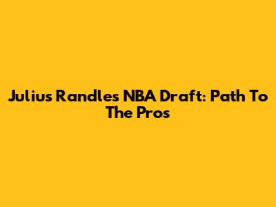 Julius Randle's NBA Draft: Path To The Pros