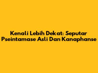 Kenali Lebih Dekat: Seputar Pseintamase Asli Dan Kanaphanse