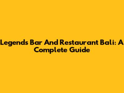 Legends Bar And Restaurant Bali: A Complete Guide