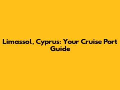 Limassol, Cyprus: Your Cruise Port Guide