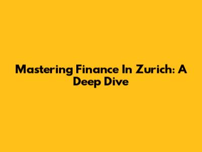 Mastering Finance In Zurich: A Deep Dive