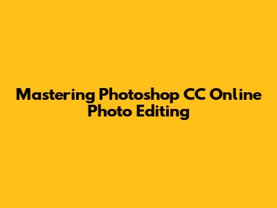 Mastering Photoshop CC Online Photo Editing