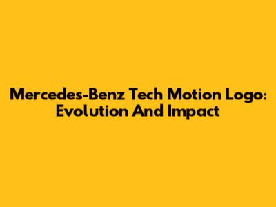 Mercedes-Benz Tech Motion Logo: Evolution And Impact