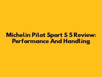 Michelin Pilot Sport S 5 Review: Performance And Handling