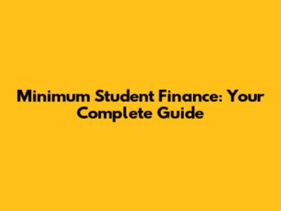 Minimum Student Finance: Your Complete Guide