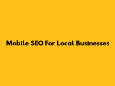 Mobile SEO For Local Businesses