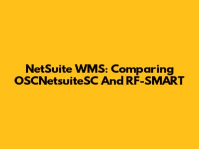 NetSuite WMS: Comparing OSCNetsuiteSC And RF-SMART