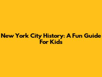 New York City History: A Fun Guide For Kids