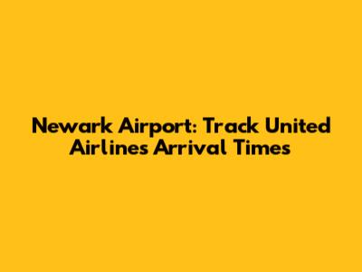 Newark Airport: Track United Airlines Arrival Times