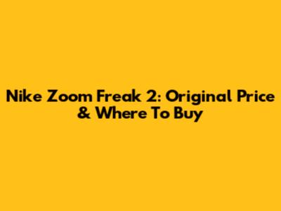 Nike Zoom Freak 2: Original Price & Where To Buy