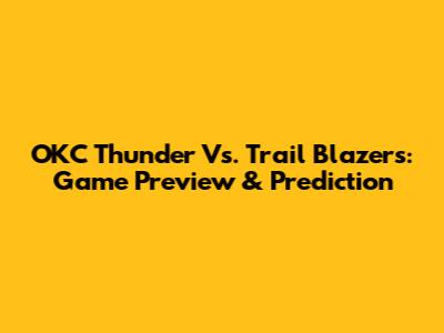 OKC Thunder Vs. Trail Blazers: Game Preview & Prediction