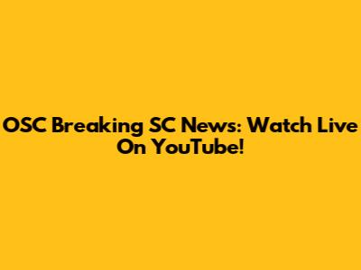 OSC Breaking SC News: Watch Live On YouTube!