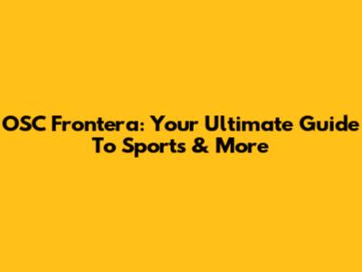 OSC Frontera: Your Ultimate Guide To Sports & More