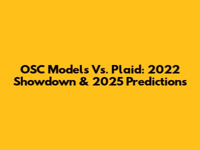 OSC Models Vs. Plaid: 2022 Showdown & 2025 Predictions