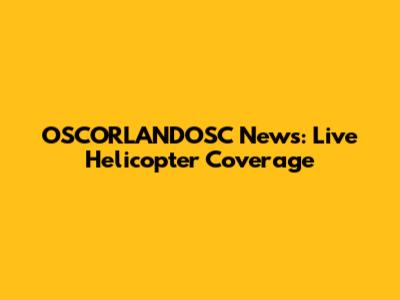 OSCORLANDOSC News: Live Helicopter Coverage
