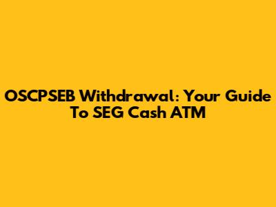 OSCPSEB Withdrawal: Your Guide To SEG Cash ATM