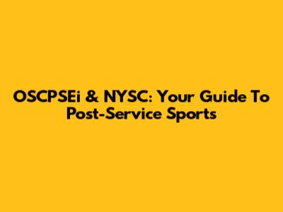 OSCPSEi & NYSC: Your Guide To Post-Service Sports