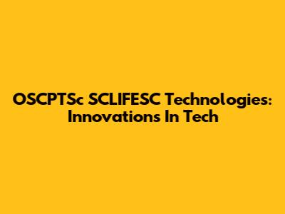 OSCPTSc SCLIFESC Technologies: Innovations In Tech