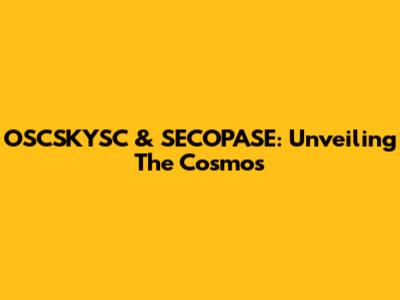 OSCSKYSC & SECOPASE: Unveiling The Cosmos