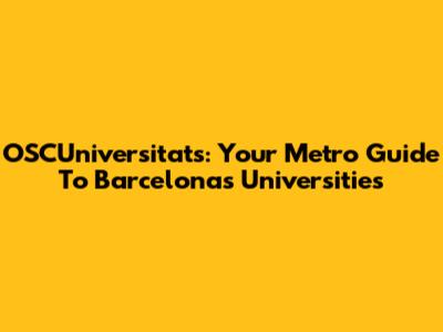 OSCUniversitats: Your Metro Guide To Barcelona's Universities