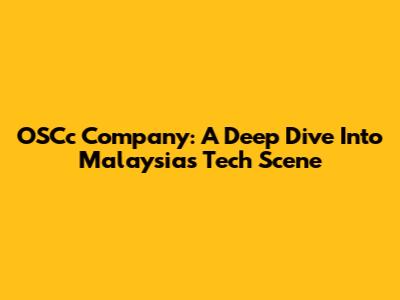 OSCc Company: A Deep Dive Into Malaysia's Tech Scene