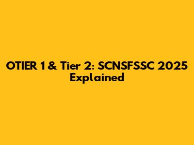 OTIER 1 & Tier 2: SCNSFSSC 2025 Explained