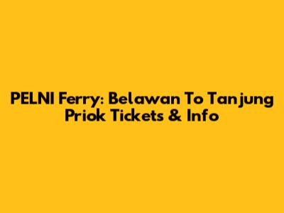 PELNI Ferry: Belawan To Tanjung Priok Tickets & Info