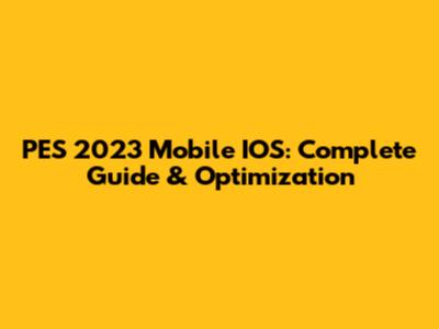 PES 2023 Mobile IOS: Complete Guide & Optimization