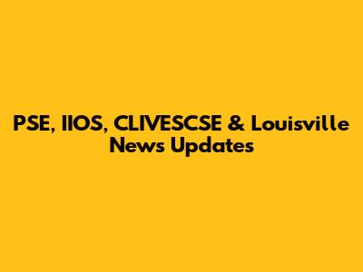 PSE, IIOS, CLIVESCSE & Louisville News Updates
