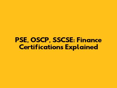 PSE, OSCP, SSCSE: Finance Certifications Explained