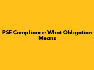 PSE Compliance: What Obligation Means