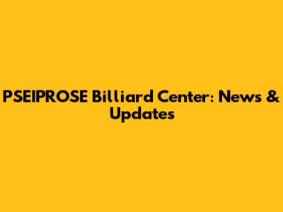 PSEIPROSE Billiard Center: News & Updates