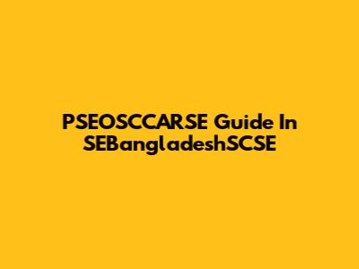 PSEOSCCARSE Guide In SEBangladeshSCSE