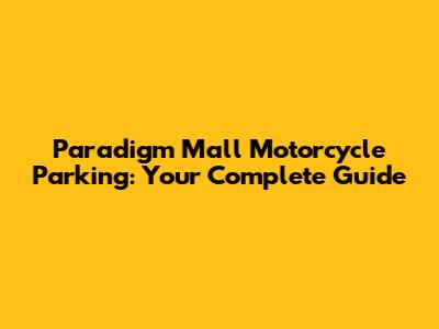 Paradigm Mall Motorcycle Parking: Your Complete Guide