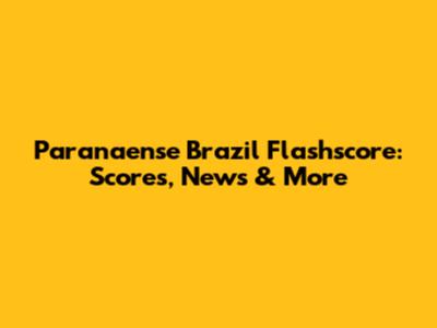 Paranaense Brazil Flashscore: Scores, News & More