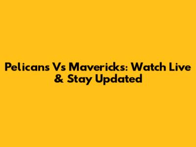 Pelicans Vs Mavericks: Watch Live & Stay Updated