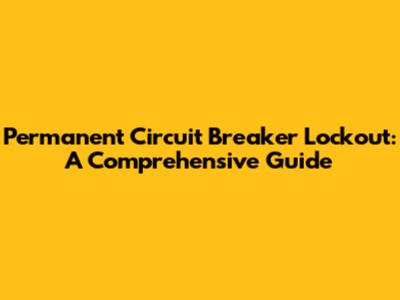Permanent Circuit Breaker Lockout: A Comprehensive Guide