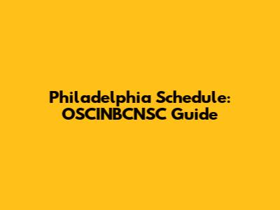 Philadelphia Schedule: OSCINBCNSC Guide