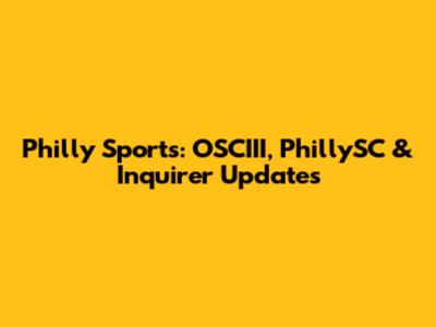 Philly Sports: OSCIII, PhillySC & Inquirer Updates