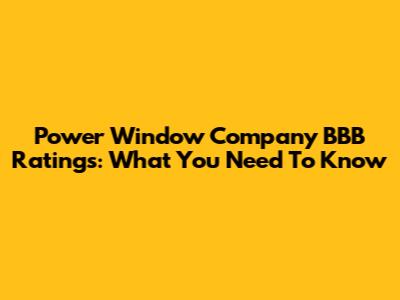 Power Window Company BBB Ratings: What You Need To Know