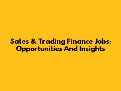 Sales & Trading Finance Jobs: Opportunities And Insights