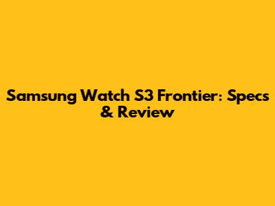 Samsung Watch S3 Frontier: Specs & Review
