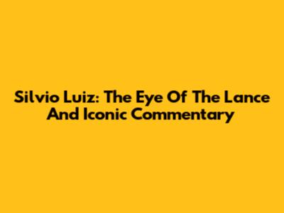 Silvio Luiz: The Eye Of The Lance And Iconic Commentary