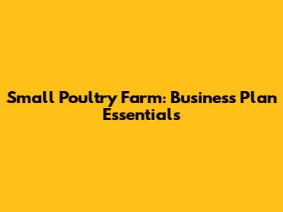 Small Poultry Farm: Business Plan Essentials