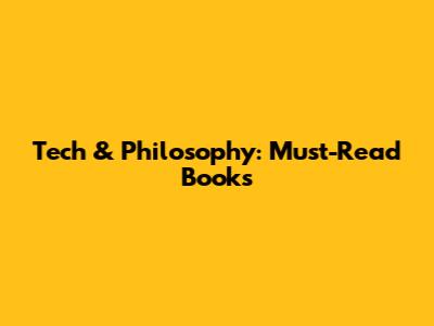 Tech & Philosophy: Must-Read Books