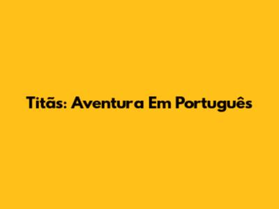 Titãs: Aventura Em Português