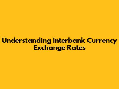 Understanding Interbank Currency Exchange Rates